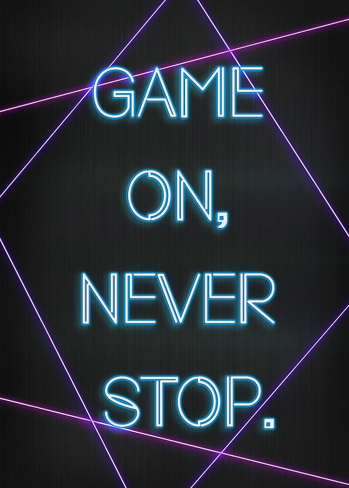 Game on Never stop