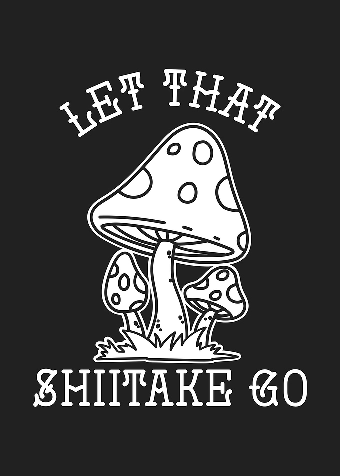 Let That Shiitake Go