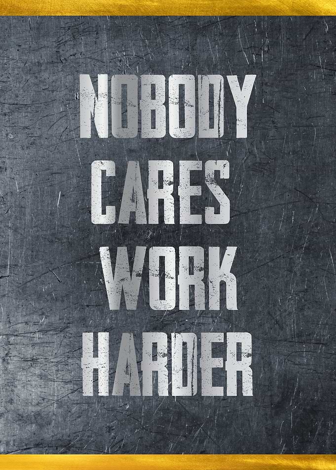 no body cares work harder