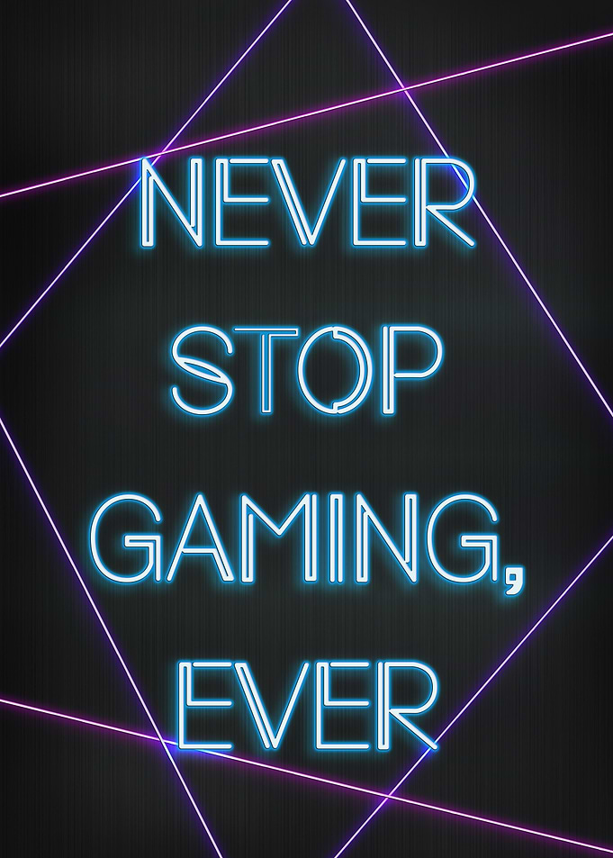 Never stop gamin ever