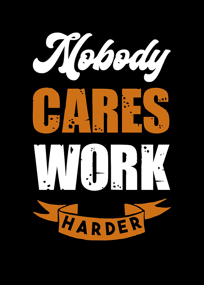 nobody cares work harder