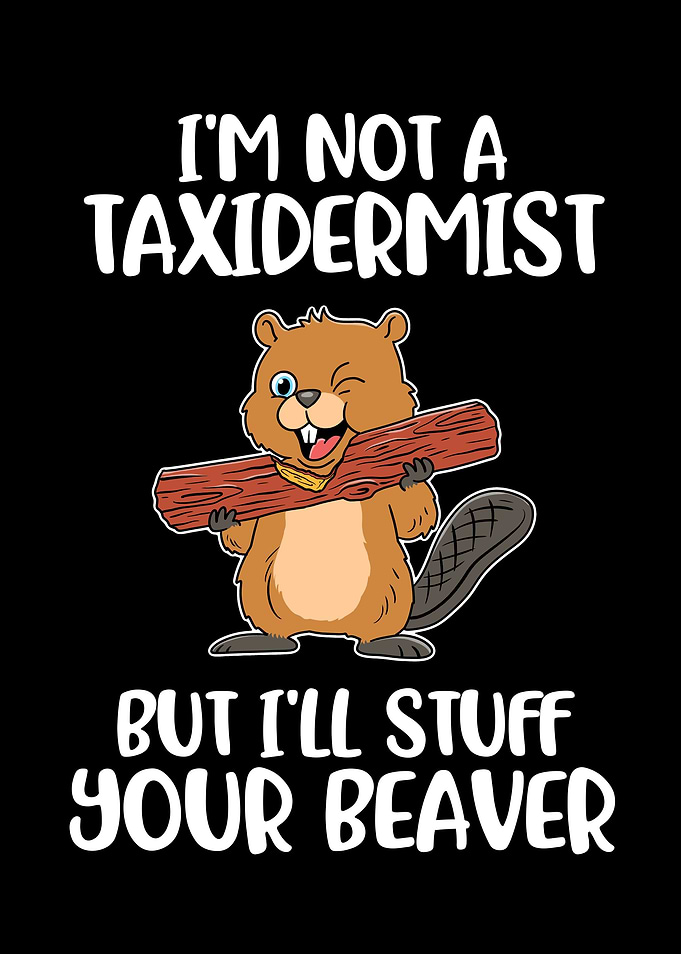 Ill Stuff Your Beaver