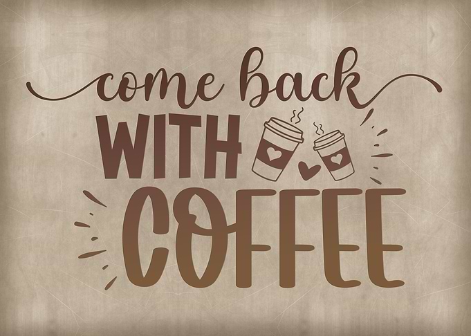 Come back with coffee
