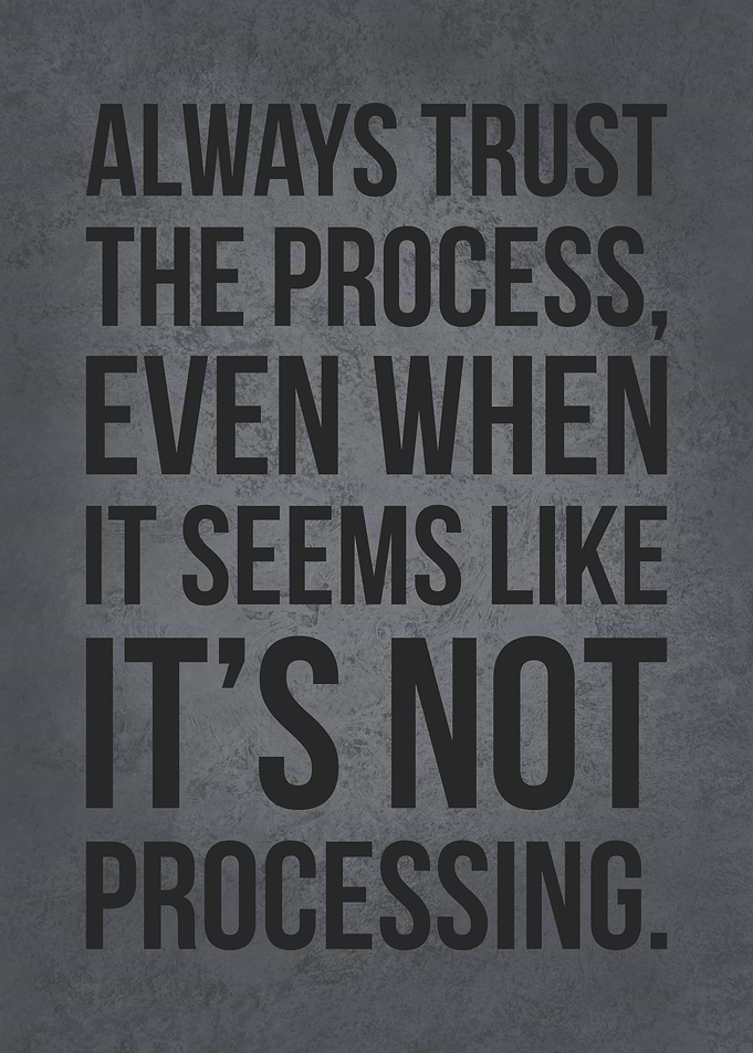 Always Trust The Process