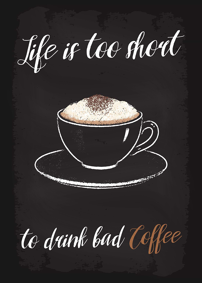 Life is short bad Coffee