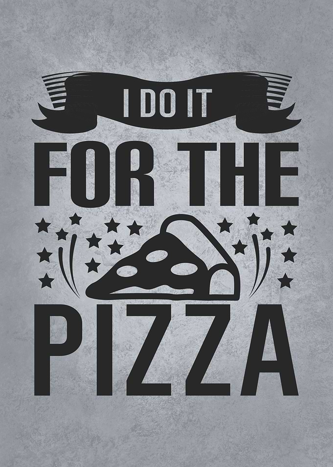I Do It For The Pizza