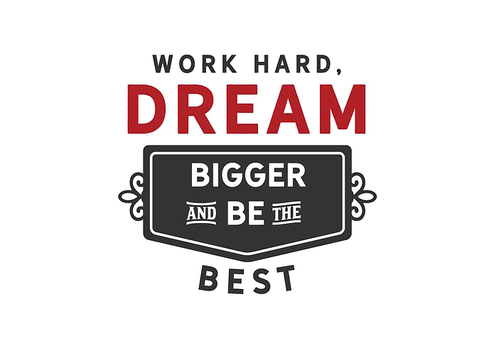 Work hard Dream bigger an