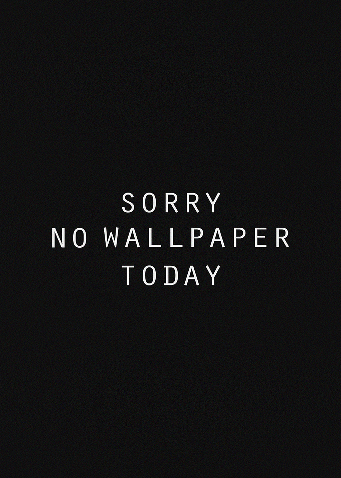 Sorry no wallpaper today