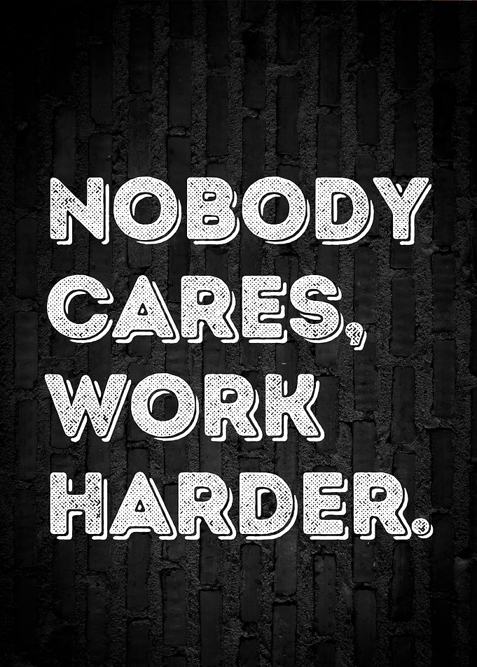 Nobody Cares Work Harder