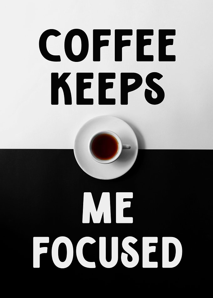 coffee keeps me focused