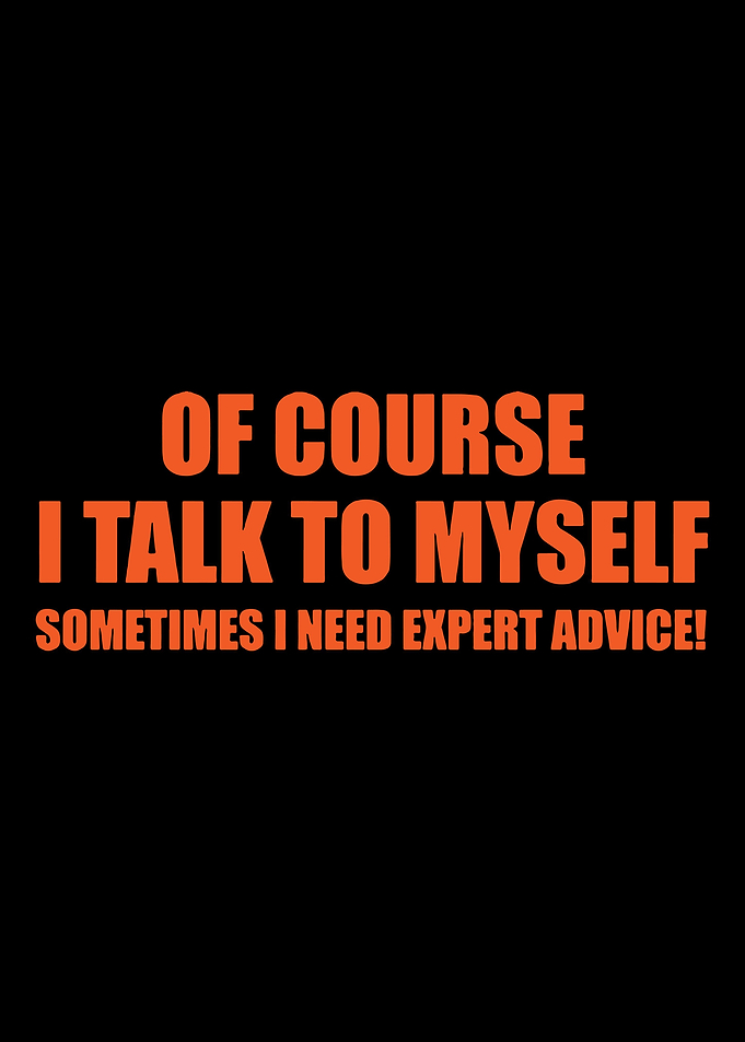 Of course i talk to myself