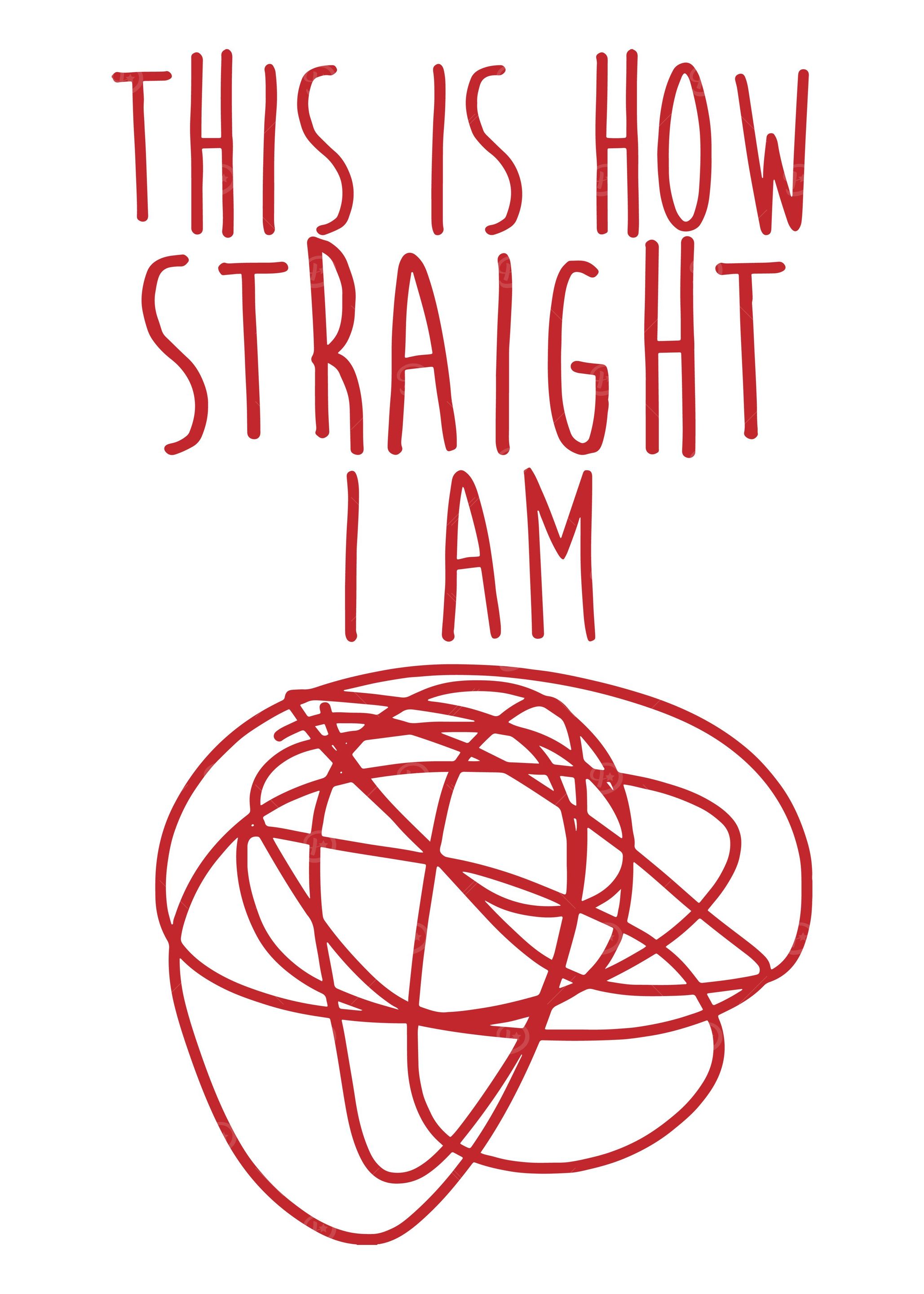 This is how straight i am