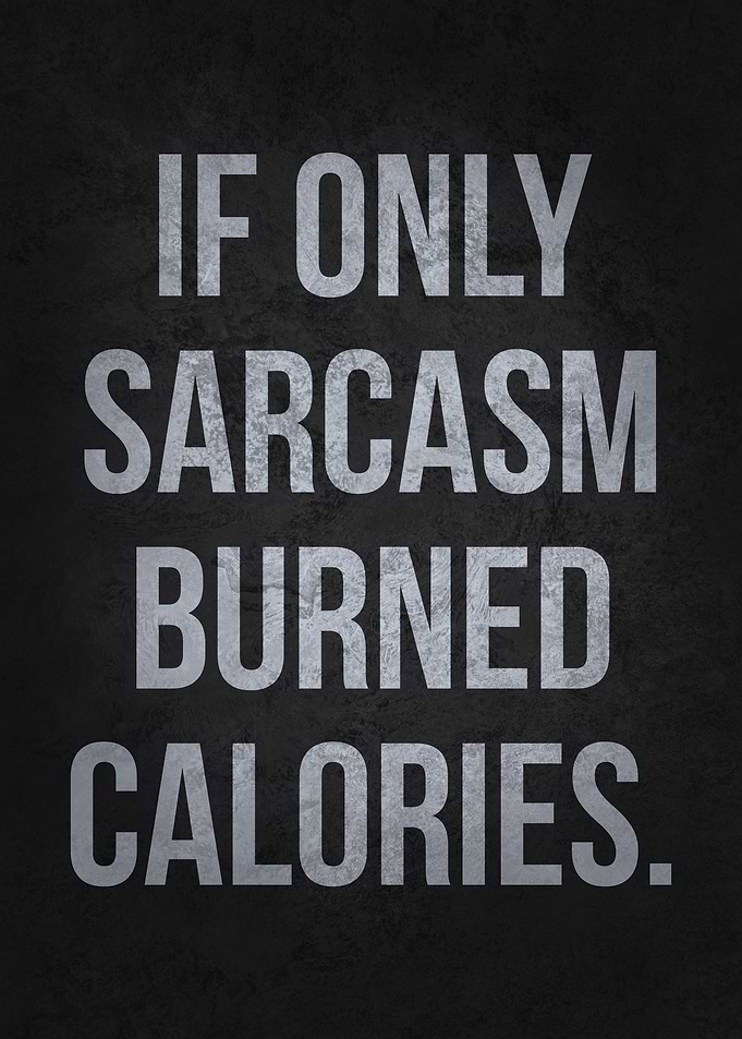 If Sarcasm Burned Calories