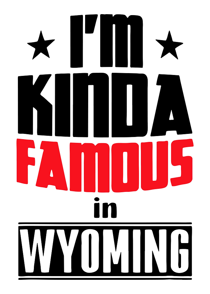 kinda famous in wyoming