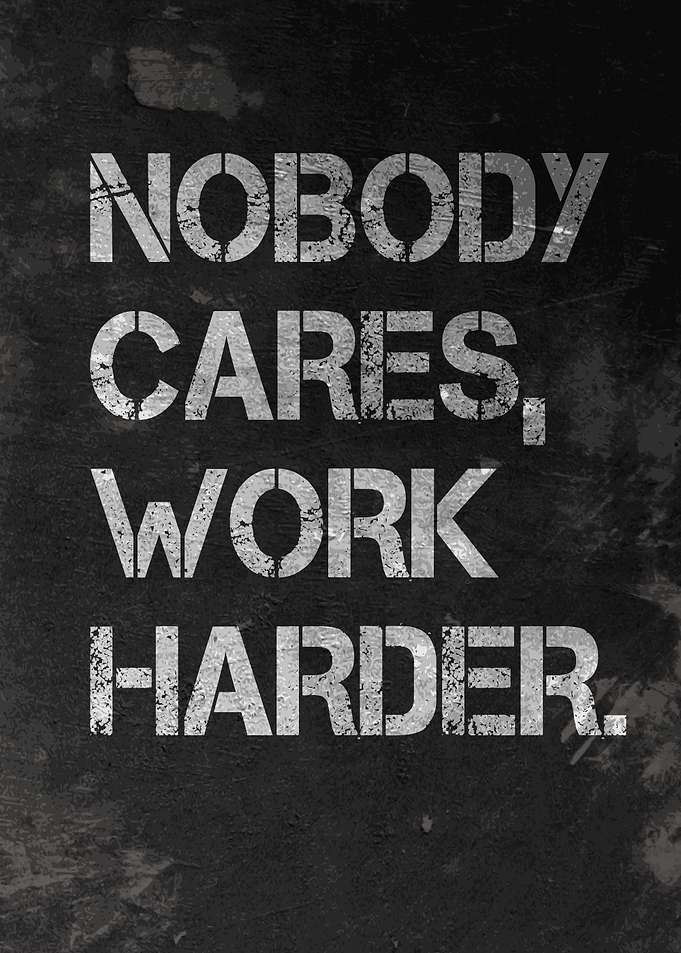 Nobody Cares Work Harder