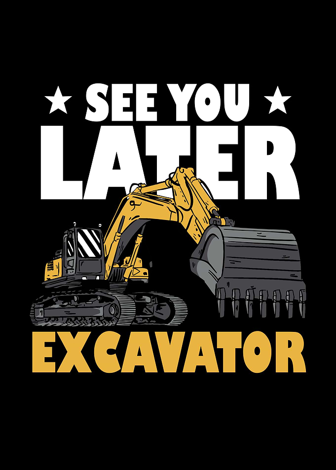 See You Later Excavator
