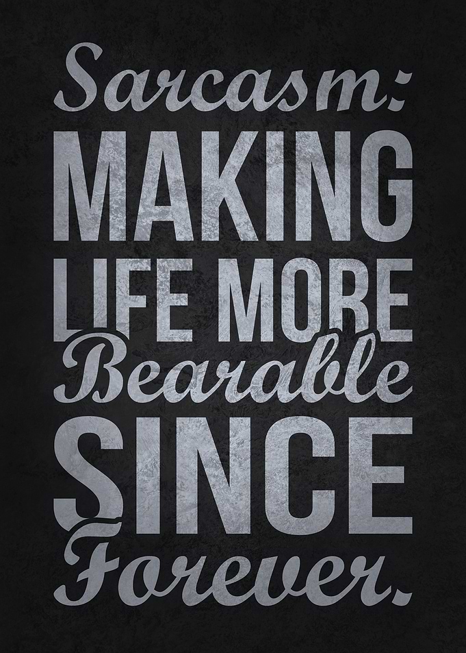 Sarcasm Make Life Bearable