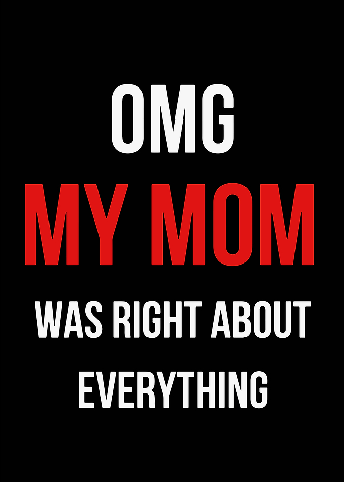 OMG My Mother Was Right