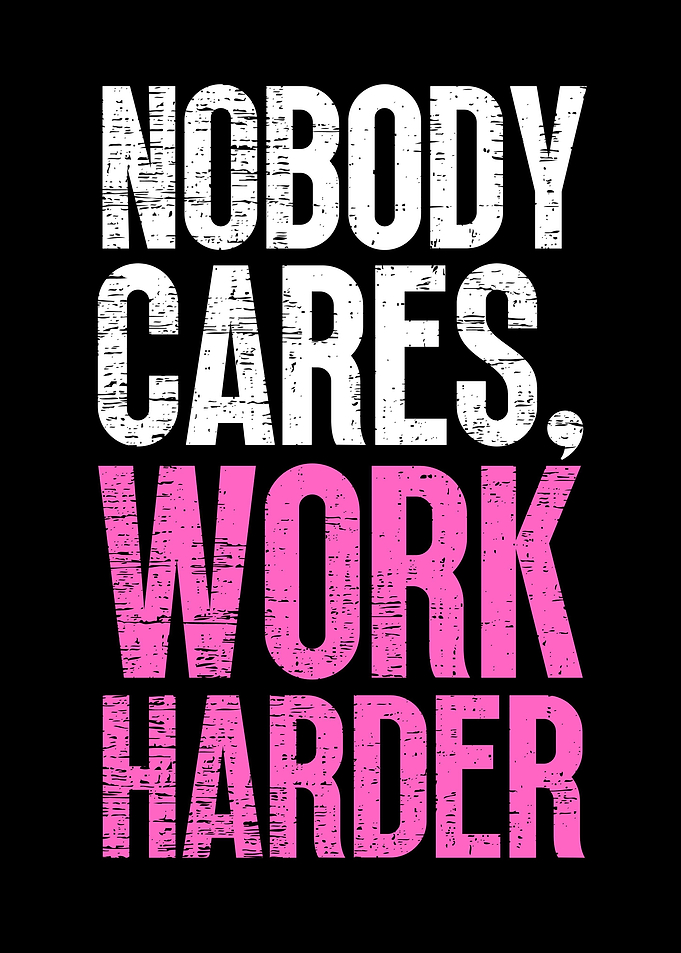 Nobody Cares Work Harder