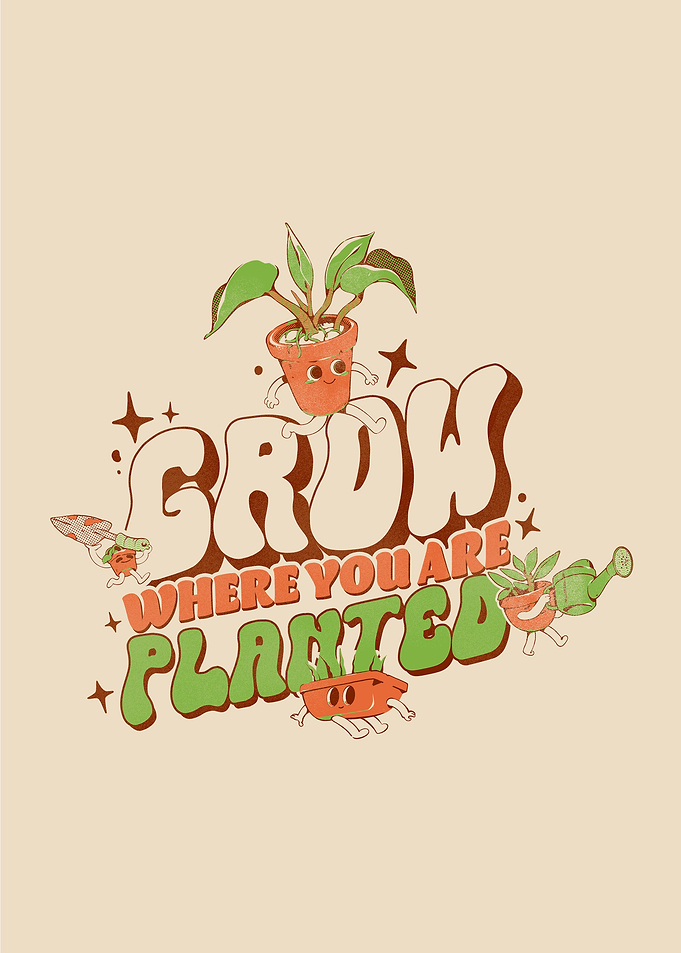 Grow Where You Are Planted