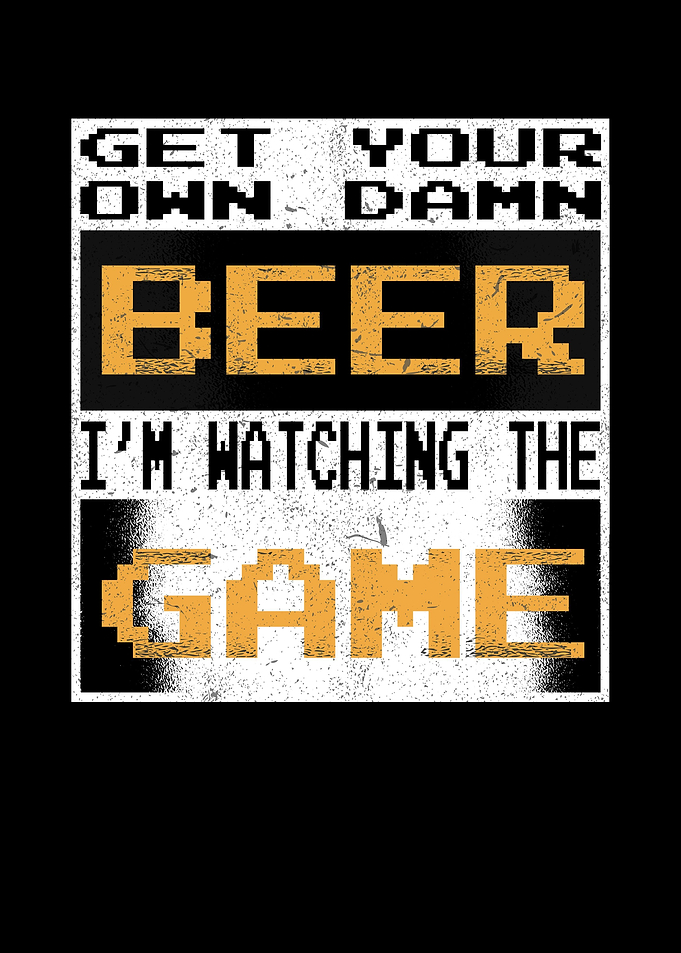 Get Your Own Damn Beer Im
