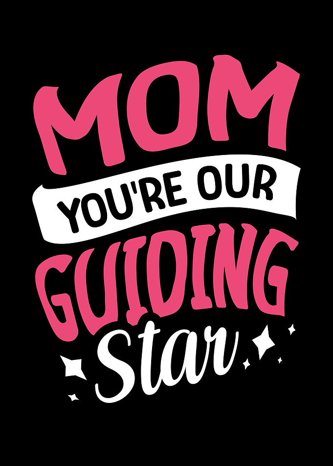 Mom youre our guiding star