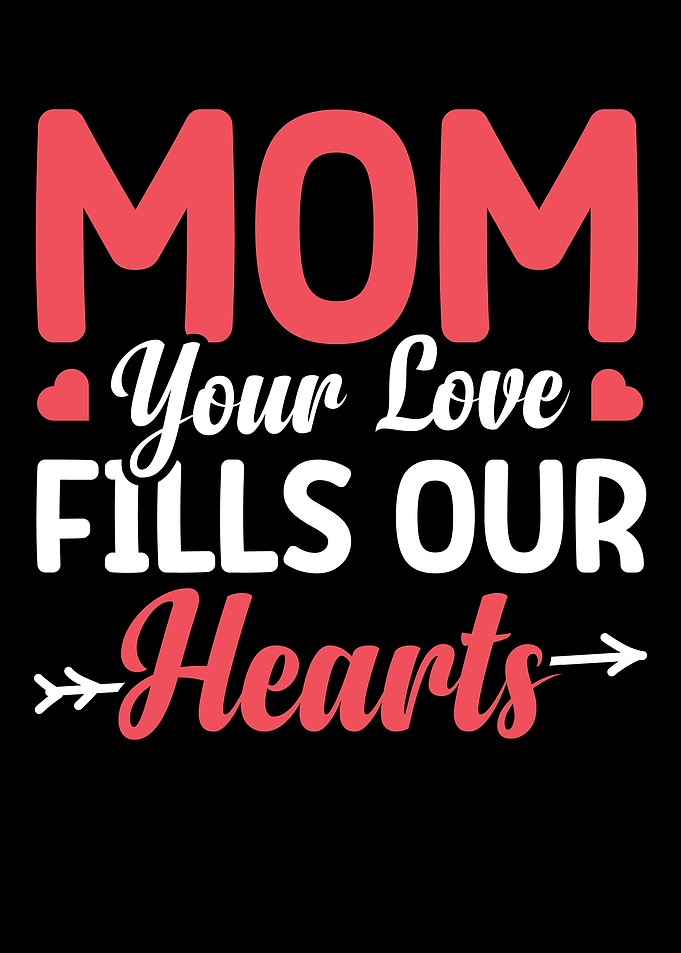 Mom your love fills our he