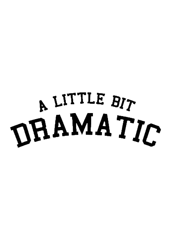 a little bit dramatic