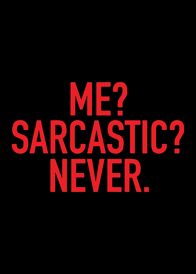 Sarcastic never