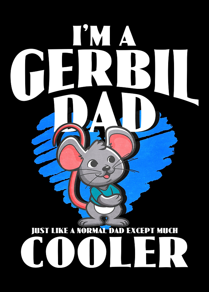 Im A Gerbil Dad Just Like