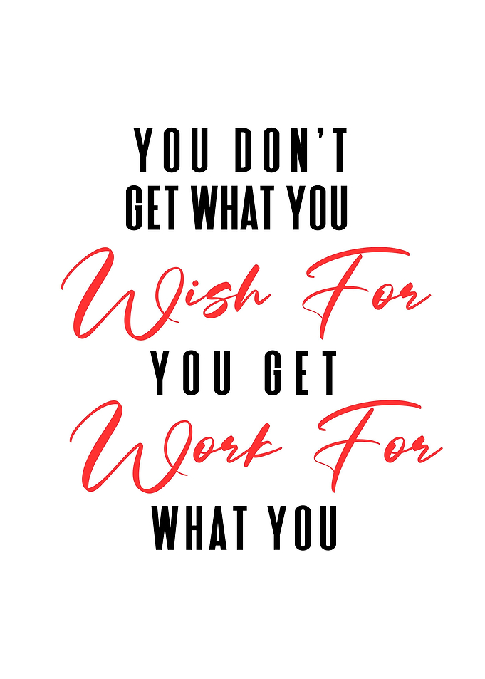 You Get What You Work For
