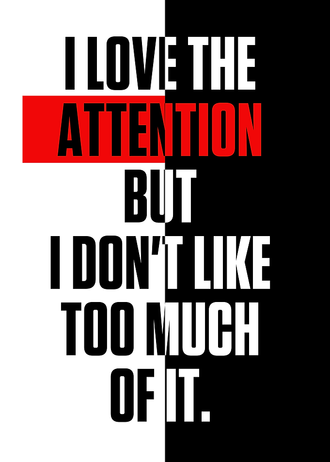 I love the attention but I