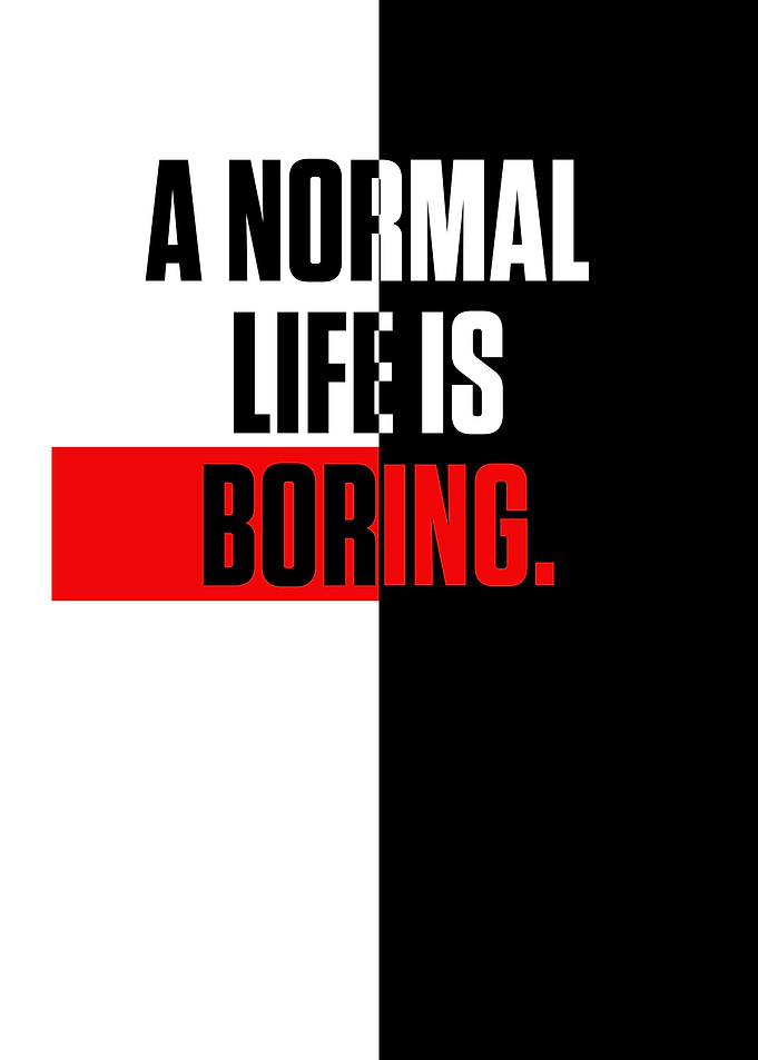 A normal life is boring
