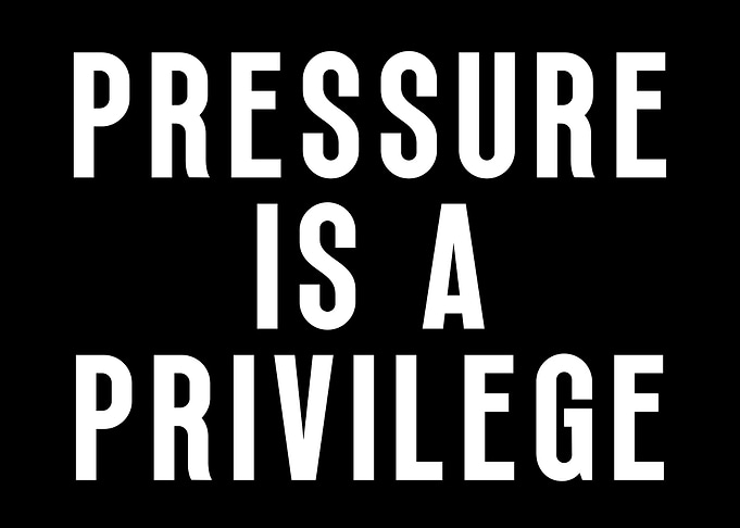 Pressure Is A Privilege
