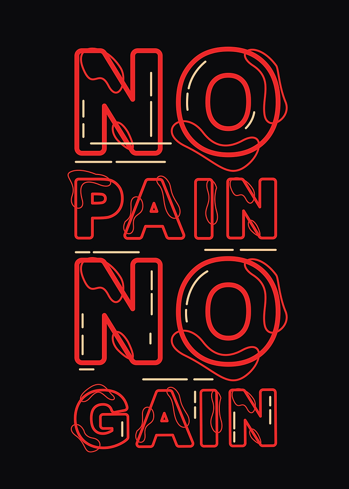 No Pain no Gain