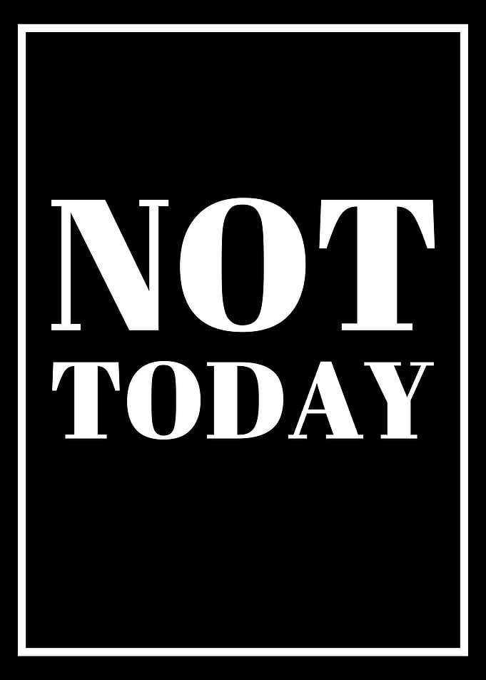 NOT TODAY