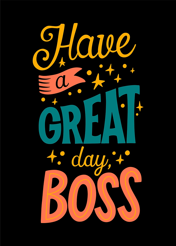 Have a Great day Boss