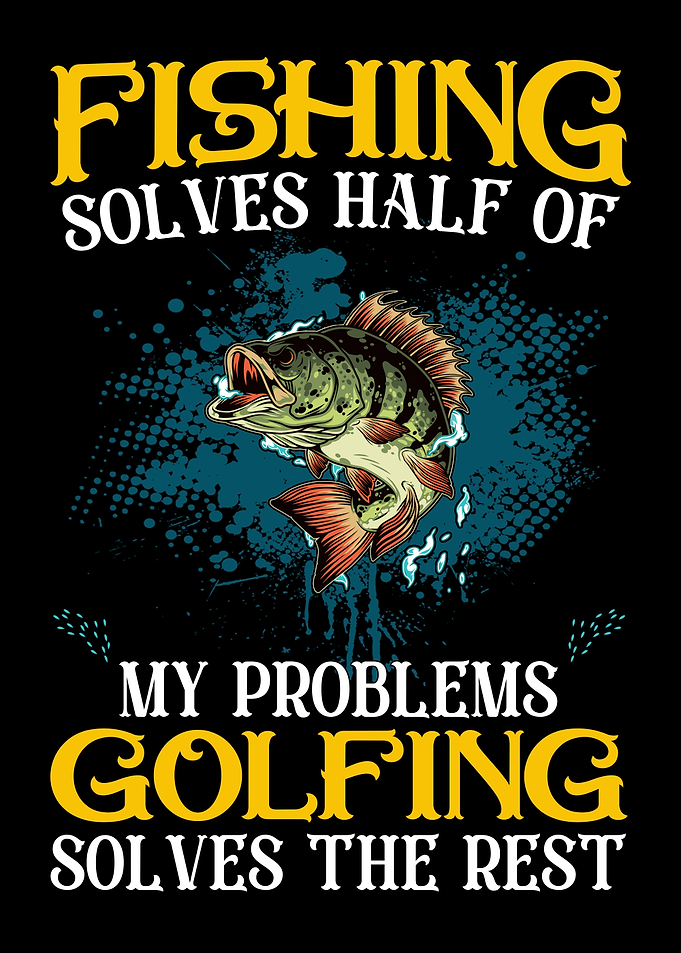Fishing My Problem Golfing