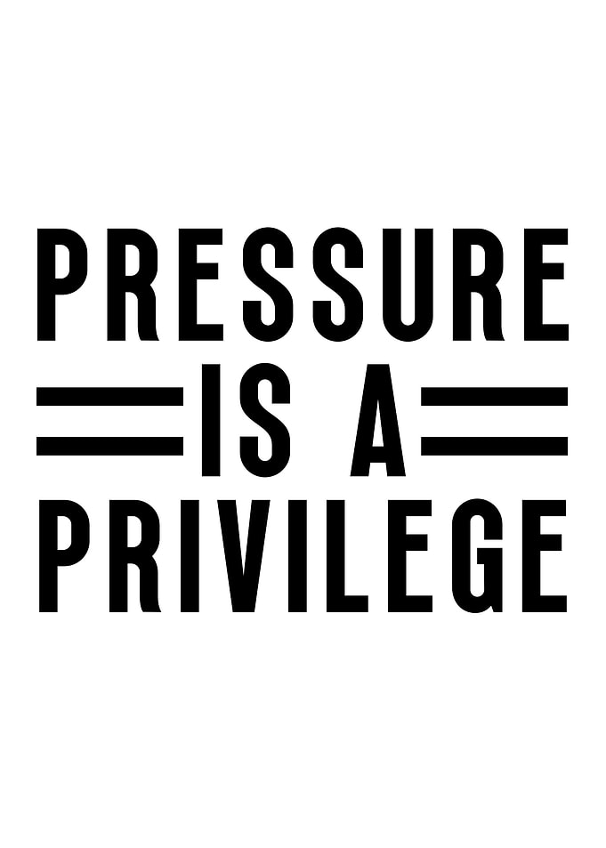 Pressure Is A Privilege