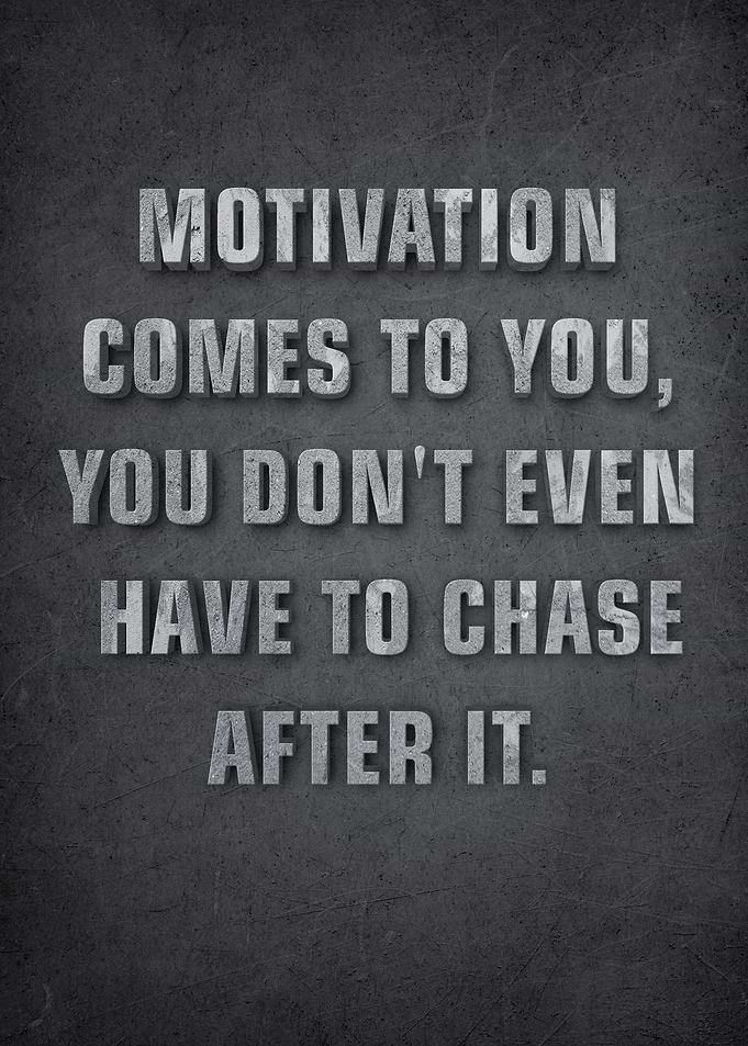 Motivation comes to you