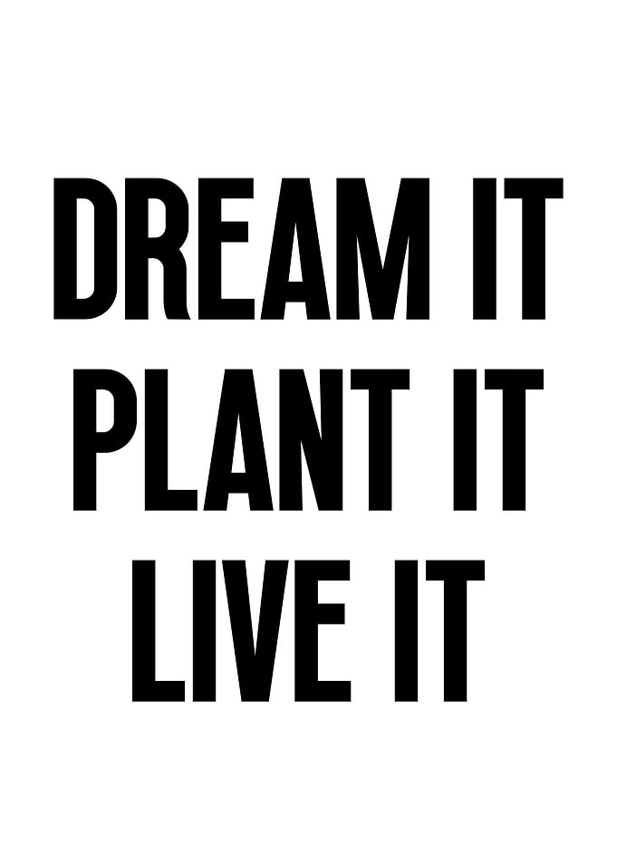 Dream It Plant It Live It
