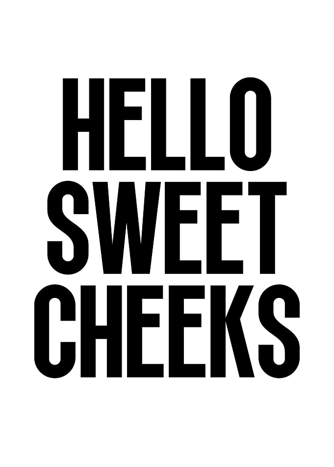 Hello sweet cheeks
