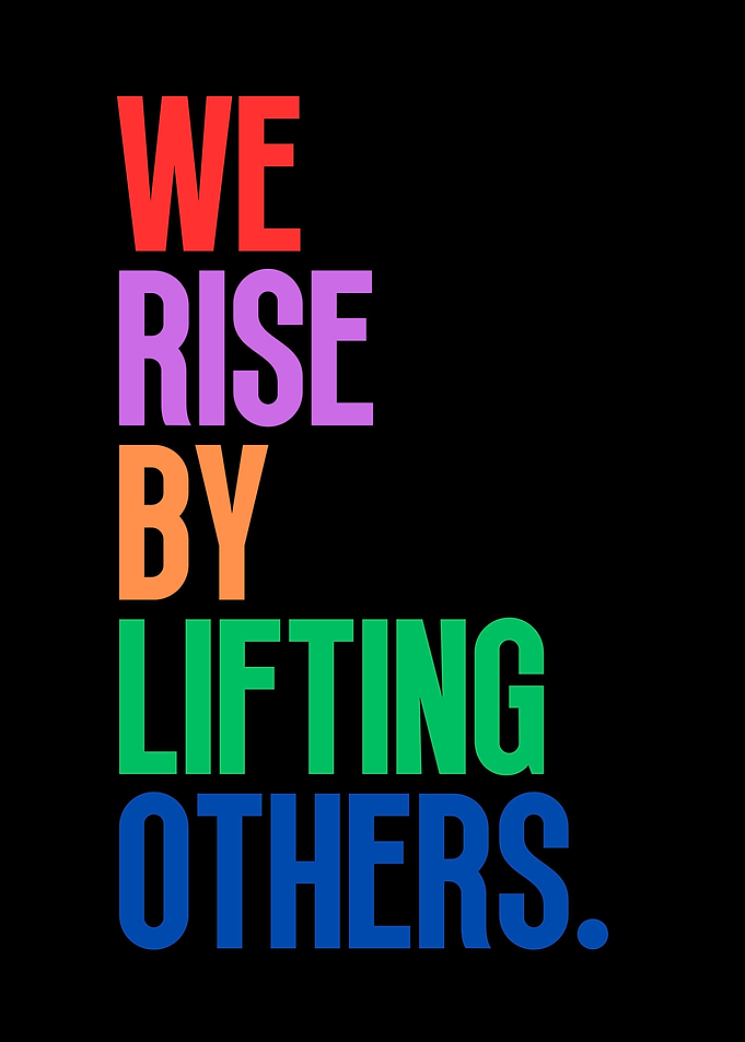 WE RISE BY LIFTING OTHERS