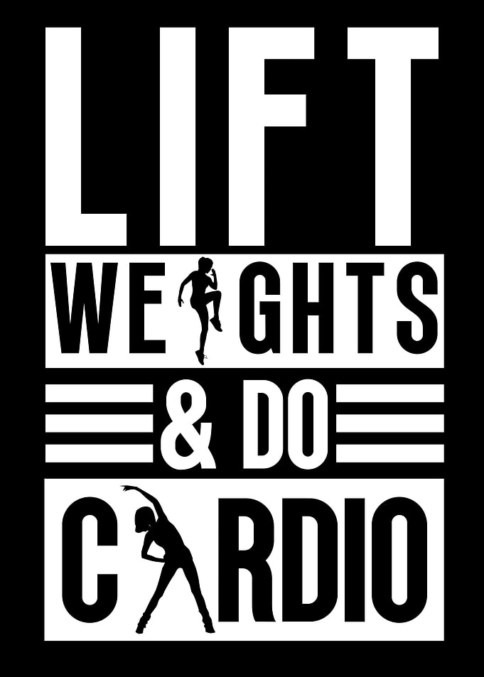 Lift weights and do cardio