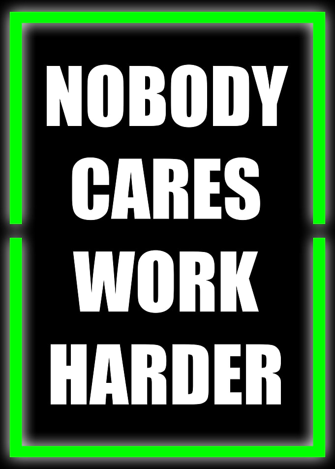 nobody cares work harder