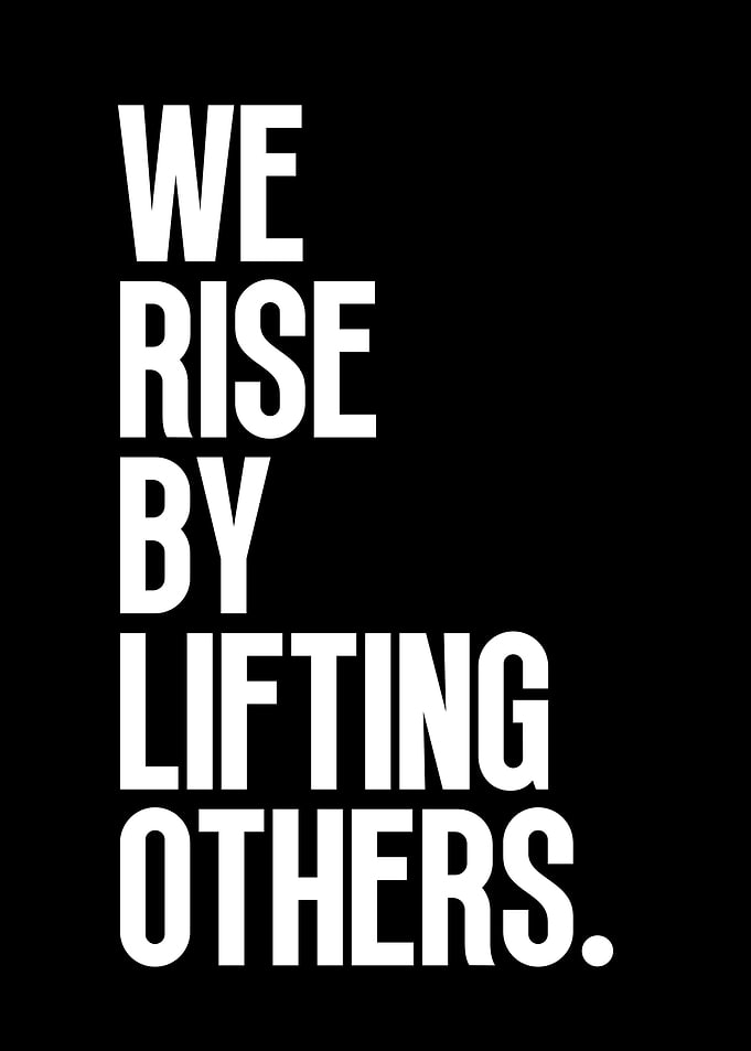 We Rise By Lifting Others
