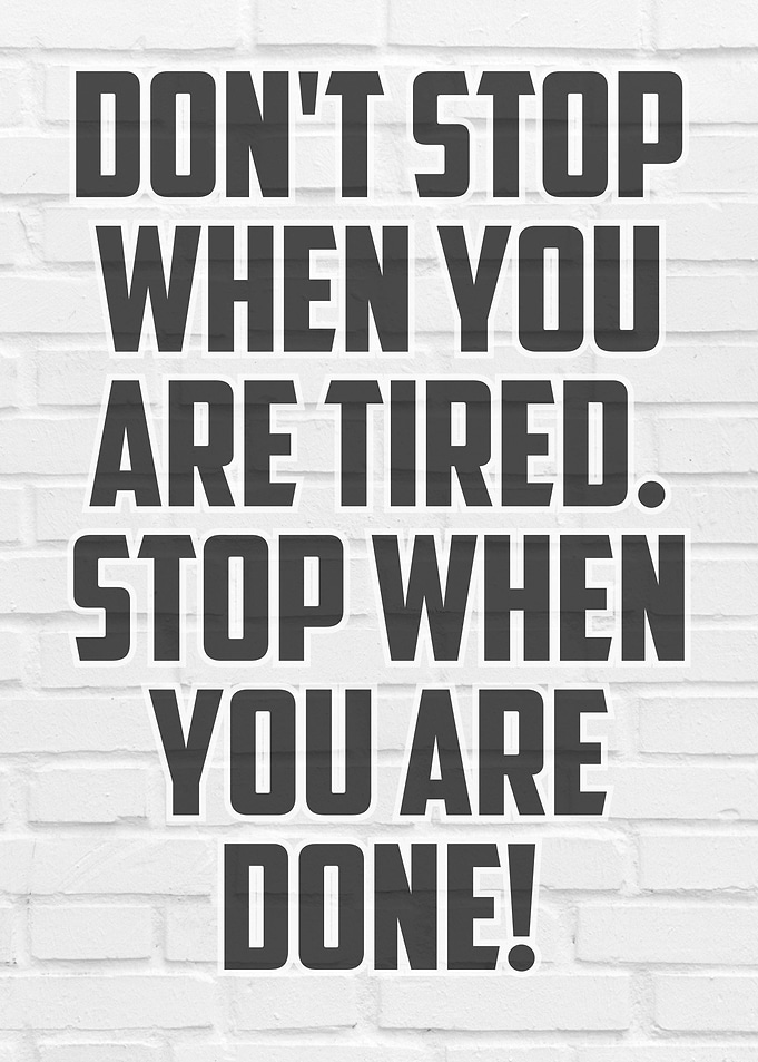 Dont Stop when you tired