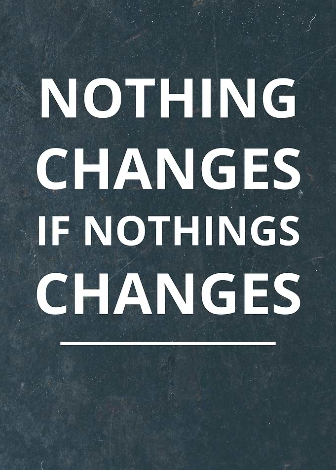 nothing changes if nothing