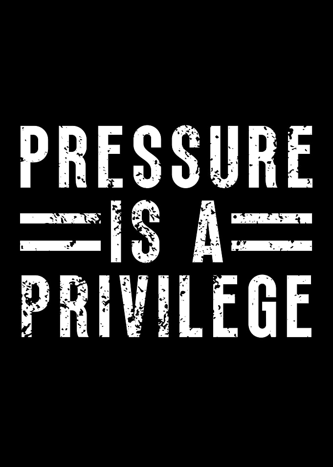 Pressure Is A Privilege