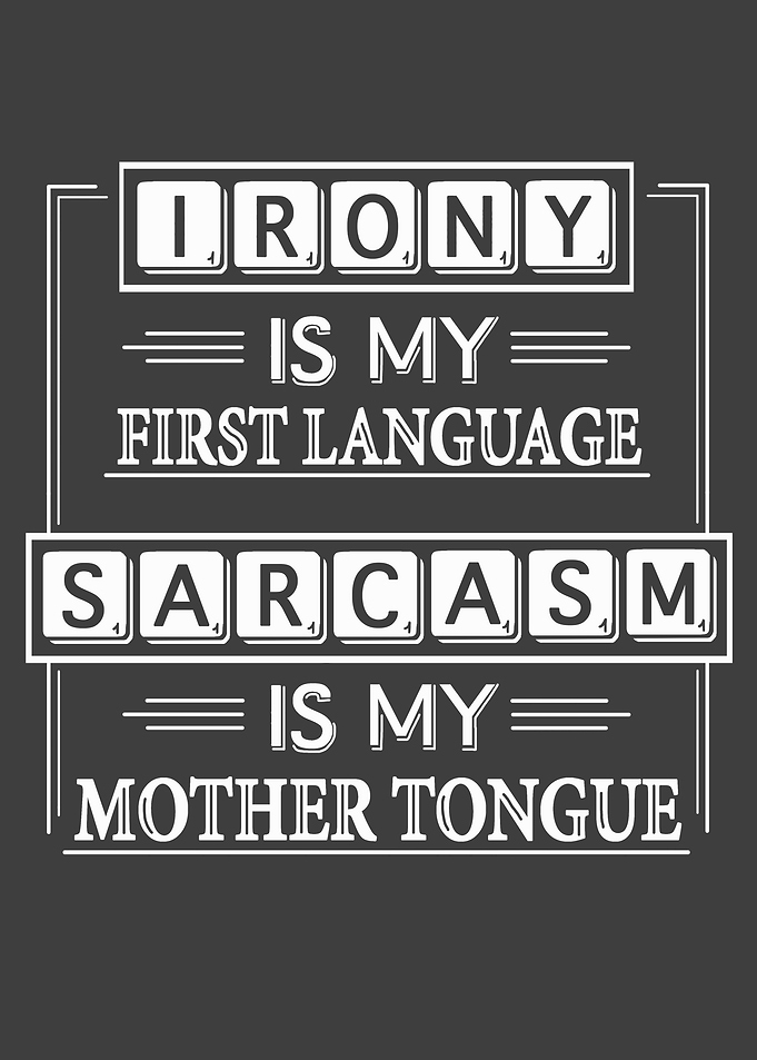 Sarcasm is my Mother Tongu